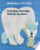 Polar bear, polar bear, what do you hear? by Martin, Bill
