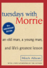 Tuesdays with Morrie: an old man, a young man, and life's greatest lesson by Albom, Mitch