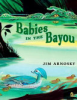 Babies in the bayou by Arnosky, Jim