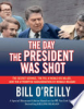 The day the president was shot by O'Reilly, Bill