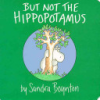 But not the hippopotamus by Boynton, Sandra