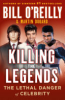 Killing the legends : the lethal danger of celebrity by O'Reilly, Bill