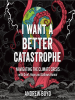 I Want a Better Catastrophe by Boyd, Andrew