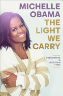 The light we carry : overcoming in uncertain times by Obama, Michelle