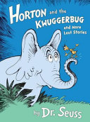 Horton and the Kwuggerbug and more lost stories by Seuss, Dr