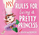 My rules for being a pretty princess by McKenzie, Heath